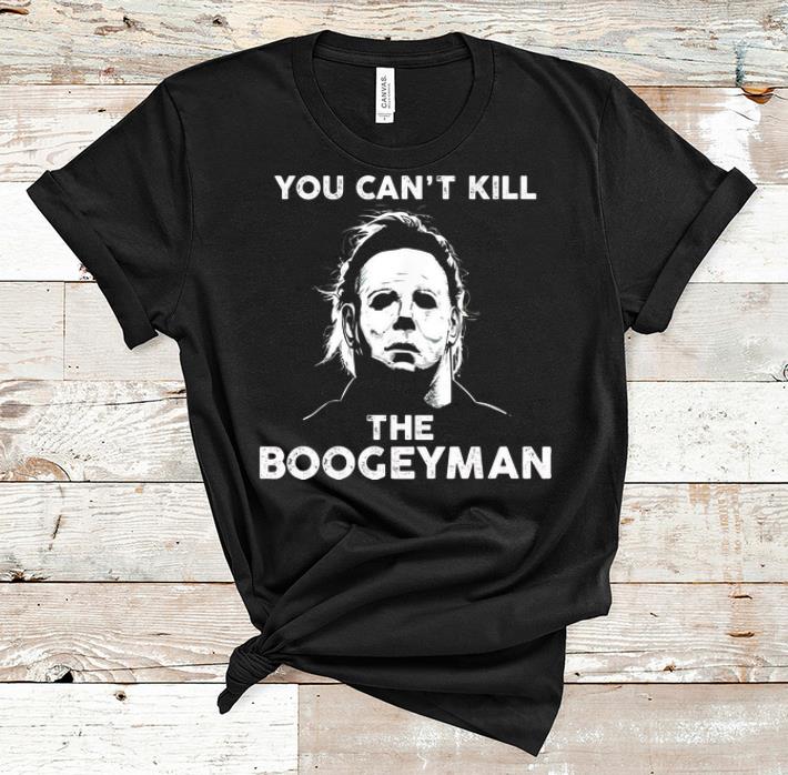 Nice Micheal Myer You Can t Kill The Boogeyman shirt 1 - Nice Micheal Myer You Can't Kill The Boogeyman shirt