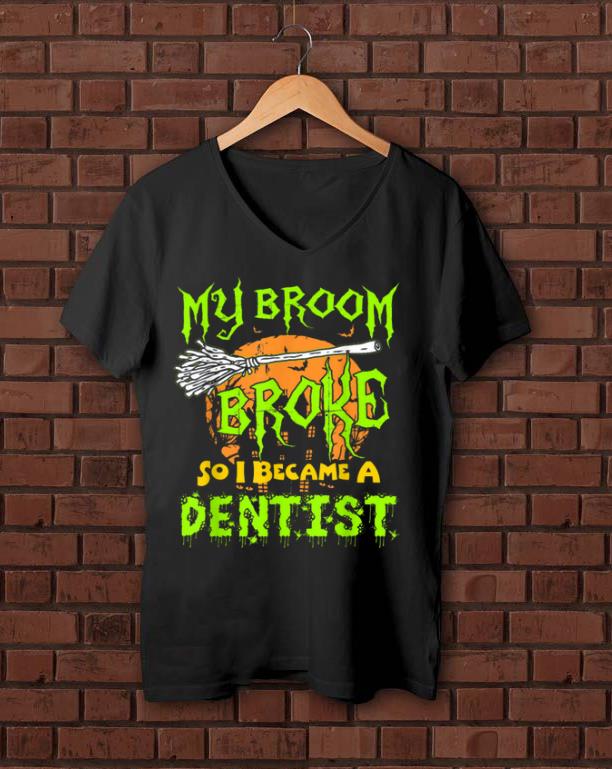 Nice My Broom Broke So I Became A Dentist Halloween Dentist shirt 1 - Nice My Broom Broke So I Became A Dentist Halloween Dentist shirt