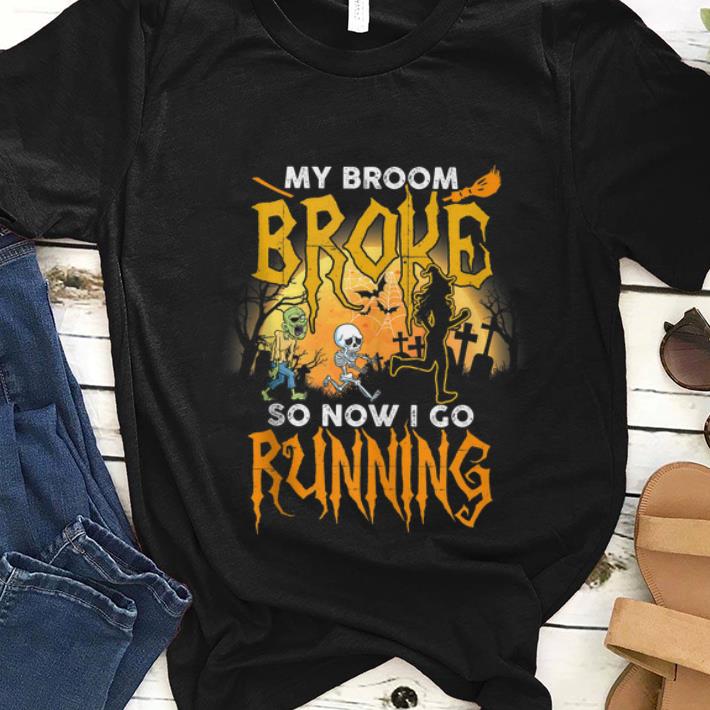Nice My Broom Broke So Now I Go Running Halloween shirt 1 - Nice My Broom Broke So Now I Go Running Halloween shirt