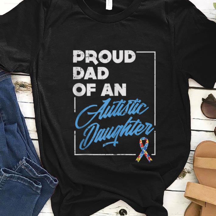Nice Proud Dad Of An Autistic Daughter Autism Awareness shirt 1 - Nice Proud Dad Of An Autistic Daughter Autism Awareness shirt