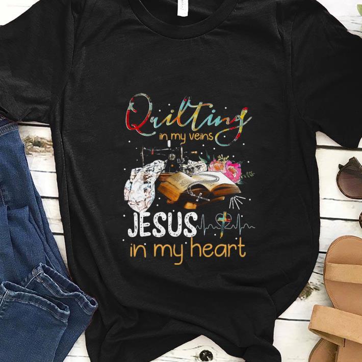 Nice Quilting in my veins Jesus in my heart shirt 1 - Nice Quilting in my veins Jesus in my heart shirt