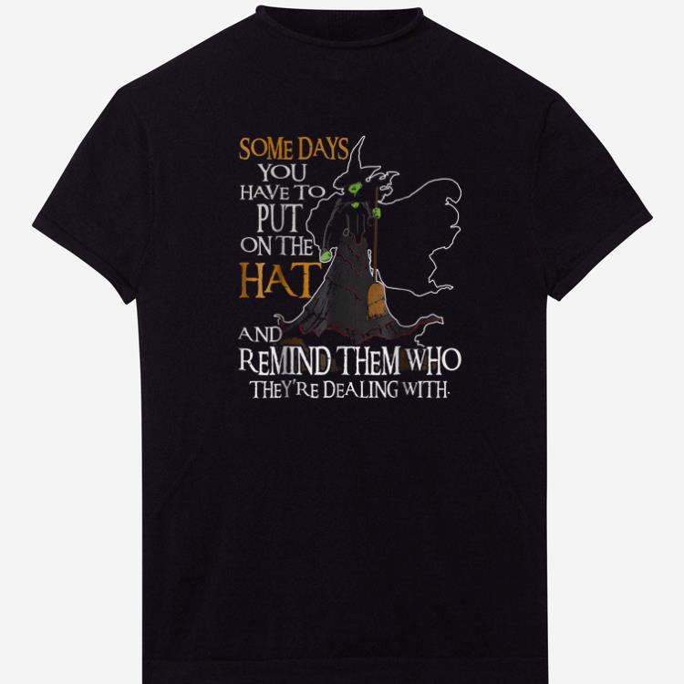 Nice Someday You Have To Put On The Hat And Remind Them Who They re Dealing With Witch shirts 1 - Nice Someday You Have To Put On The Hat And Remind Them Who They're Dealing With Witch shirts