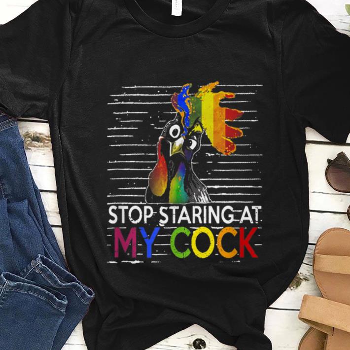 Nice Stop Staring At My Cock LGBT Chicken shirt 1 - Nice Stop Staring At My Cock LGBT Chicken shirt