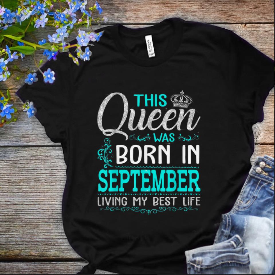 Nice This Queen Was Born In September Living My Best Life shirt 1 - Nice This Queen Was Born In September Living My Best Life shirt