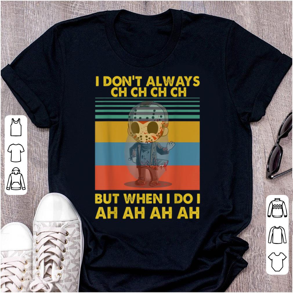 Nice Vintage Jason Voorhees I Don t Always Ch Ch Ch But Whenh I Do I Ah Ah Ah Ah shirt 1 - Nice Vintage Jason Voorhees I Don't Always Ch Ch Ch But Whenh I Do I Ah Ah Ah Ah shirt
