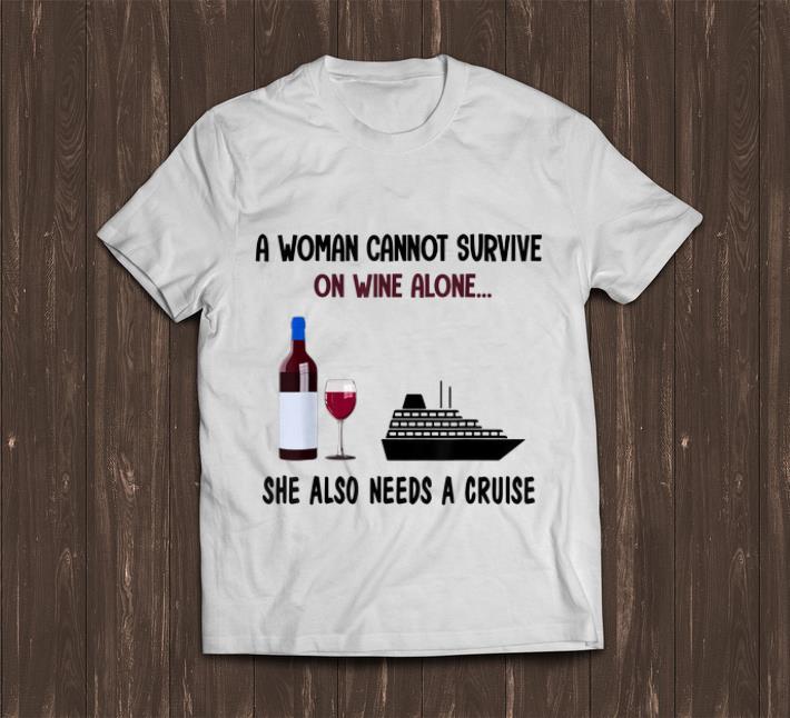 Official A Woman Cannot Survive On Wine Alone She Also Needs A Cruise shirt 1 - Official A Woman Cannot Survive On Wine Alone She Also Needs A Cruise shirt