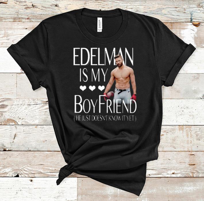 Official Edelman Is My Boyfriend He Just Doesn t Know It Yet shirt 1 - Official Edelman Is My Boyfriend He Just Doesn't Know It Yet shirt