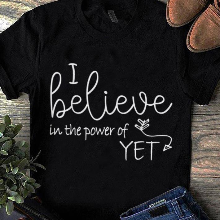 Official I Believe In The Power Of Yet shirts 1 - Official I Believe In The Power Of Yet shirts