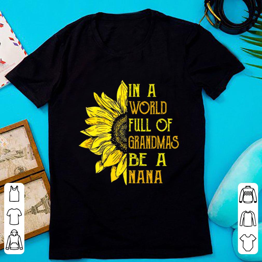 Official In A World Full Of Grandmas Be Nana Sunflower shirt 1 - Official In A World Full Of Grandmas Be Nana Sunflower shirt