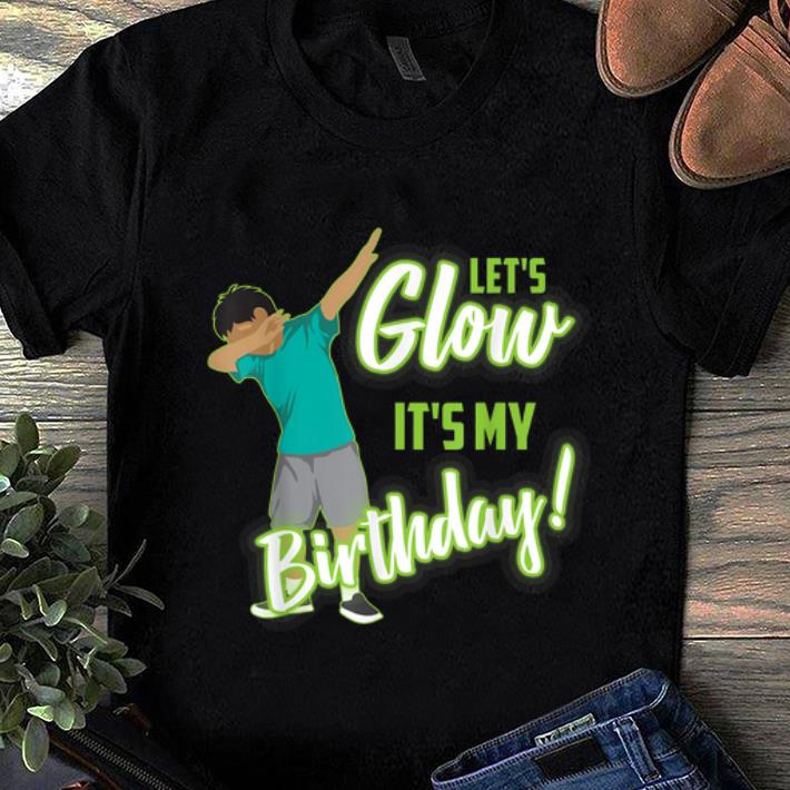 Official Let s Glow It s My Birthday Dabbing shirt 1 - Official Let's Glow It's My Birthday Dabbing shirt