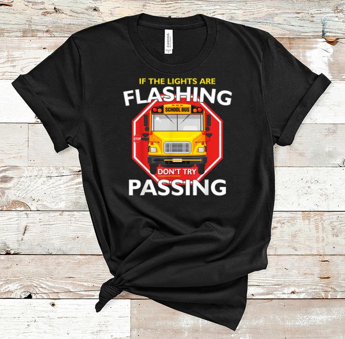 Official School Bus Driver If Lights Are Flashing Don t Try Passing shirt 1 - Official School Bus Driver If Lights Are Flashing Don't Try Passing shirt