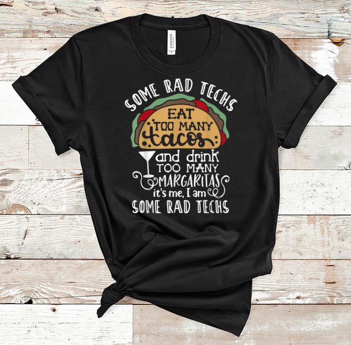 Official Some Rad Techs Eat Too Many Tacos And Drink Too Many Margaritas shirt 1 - Official Some Rad Techs Eat Too Many Tacos And Drink Too Many Margaritas shirt