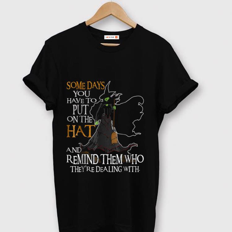 Official Someday You Have To Put On The Hat And Remind Them Who They re Dealing With Witch shirt 1 - Official Someday You Have To Put On The Hat And Remind Them Who They're Dealing With Witch shirt
