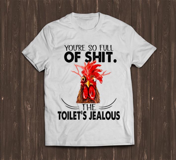 Official You re So Full Of Shit The Toilet s Jealous Chicken shirt 1 - Official You're So Full Of Shit The Toilet's Jealous Chicken shirt