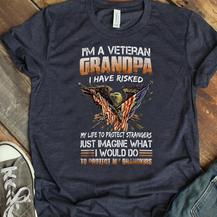Original I m A Veteran Grandpa I Have Risked My Life To Protect Strangers to Protect My Grandkids shirt 1 - Original I'm A Veteran Grandpa I Have Risked My Life To Protect Strangers to Protect My Grandkids shirt