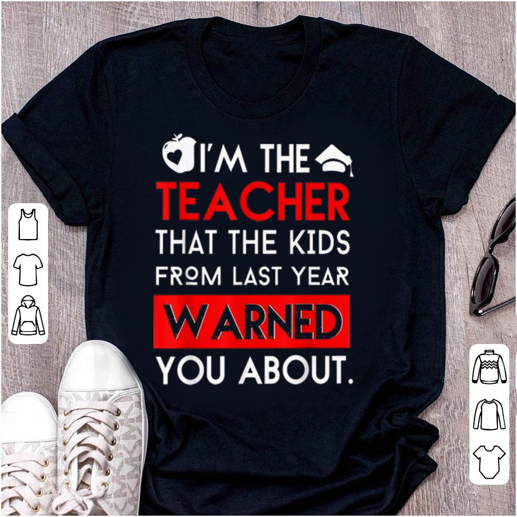 Original I m The Teacher That The Kids From Last Year Warned You About shirt 1 - Original I'm The Teacher That The Kids From Last Year Warned You About shirt
