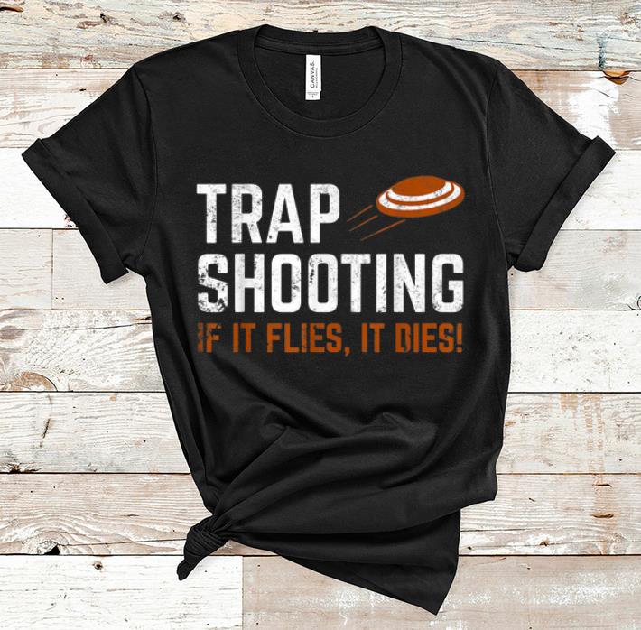 Original Trap Shooting If It Files It Dies shirt 1 - Original Trap Shooting If It Files It Dies shirt