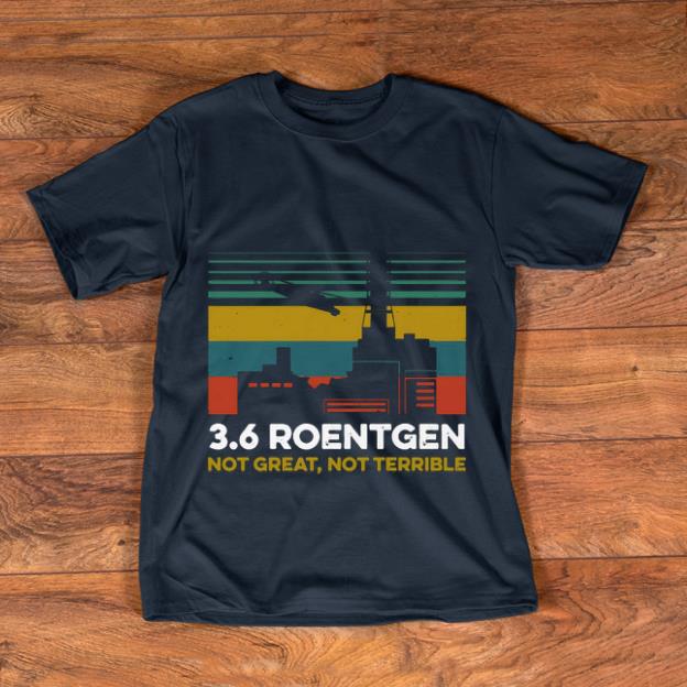 Premium 3 6 Roentgen Not Great Not Terrible Vintage shirt 1 - Premium 3.6 Roentgen Not Great Not Terrible Vintage shirt