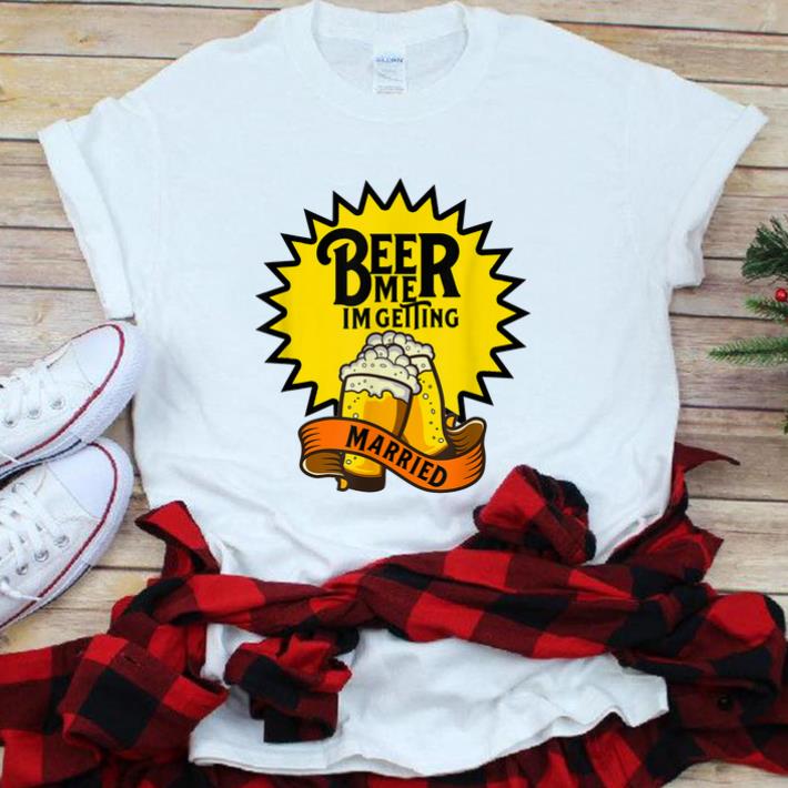 Premium Beer Me I m Getting Married shirt 1 - Premium Beer Me I'm Getting Married shirt
