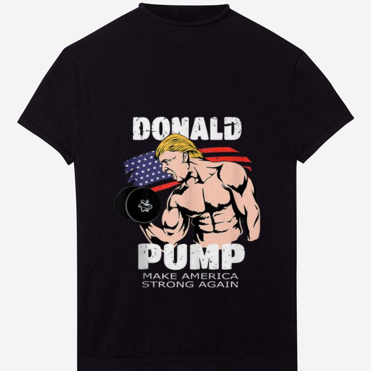 Premium Donald Pump Make America Strong Again shirt 1 2 - Premium Donald Pump Make America Strong Again shirt