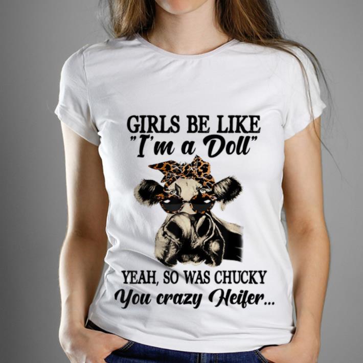 Premium Girls Be Like I m A Doll Yeah So Was Chucky You Crazy Heifer shirt 1 - Premium Girls Be Like I'm A Doll Yeah So Was Chucky You Crazy Heifer shirt