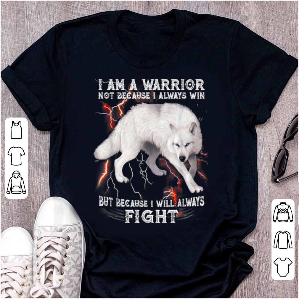 Premium I Am A Warrior Not Because I Always Win But Because I Will Always Fight White Wolf shirt 1 - Premium I Am A Warrior Not Because I Always Win But Because I Will Always Fight White Wolf shirt
