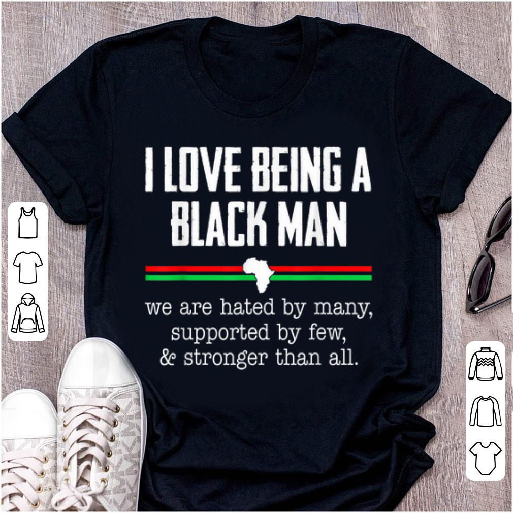 Premium I Love Being A Black Man We Are hated By Many Supported By Few shirt 1 - Premium I Love Being A Black Man We Are hated By Many Supported By Few shirt