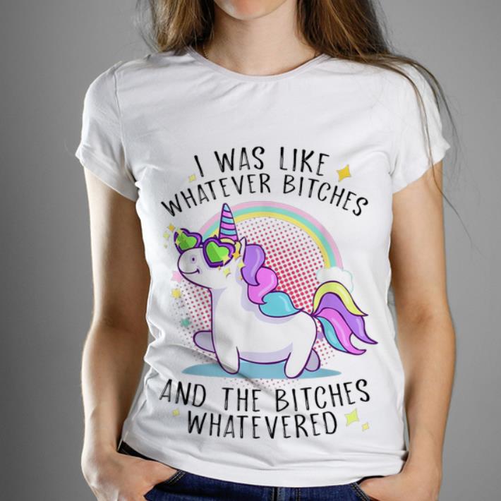 Premium I Was Like Whatever Bitches And The Bitches Whatevered Unicorn shirt 1 - Premium I Was Like Whatever Bitches And The Bitches Whatevered Unicorn shirt