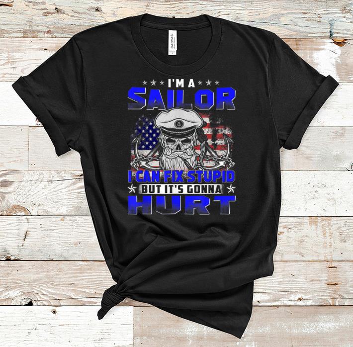 Premium I m A Sailor Can Fix Stupid But It s Gonna Hurt shirt 1 - Premium I'm A Sailor Can Fix Stupid But It's Gonna Hurt shirt