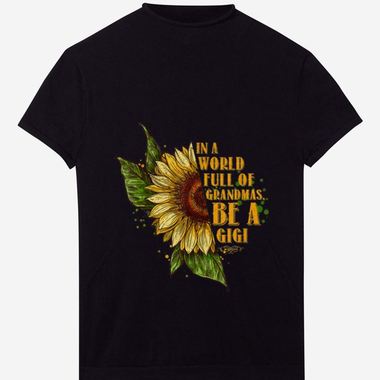 Premium In A World Full Of Grandmas Be A Gigi Sunflower shirt 1 2 - Premium In A World Full Of Grandmas Be A Gigi Sunflower shirt