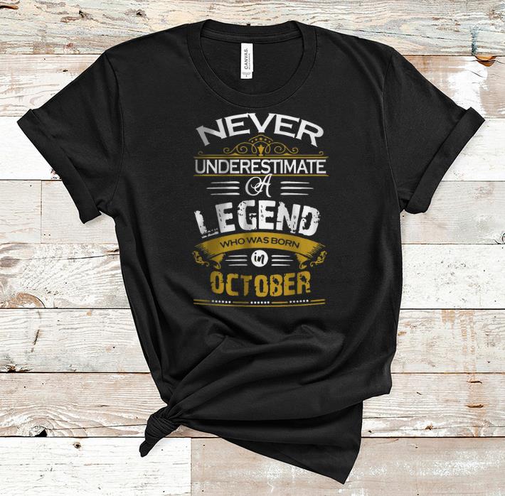 Premium Never Underestimate A Legend Who Was Born October shirt 1 - Premium Never Underestimate A Legend Who Was Born October shirt
