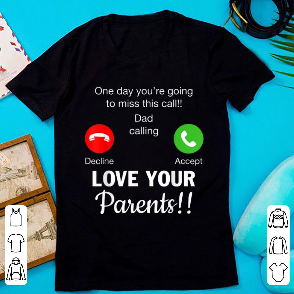 Premium One Day You re Going To Miss This Call Dad Calling Love Your Parents shirt 1 - Premium One Day You're Going To Miss This Call Dad Calling Love Your Parents shirt
