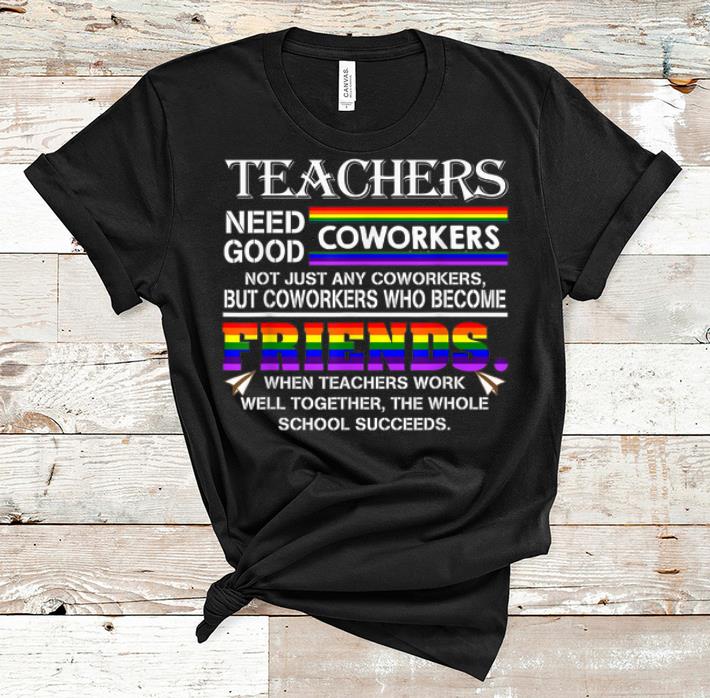 Premium Teachers Need Good Coworkers Not Just Any Co Workers shirt 1 - Premium Teachers Need Good Coworkers Not Just Any Co Workers shirt