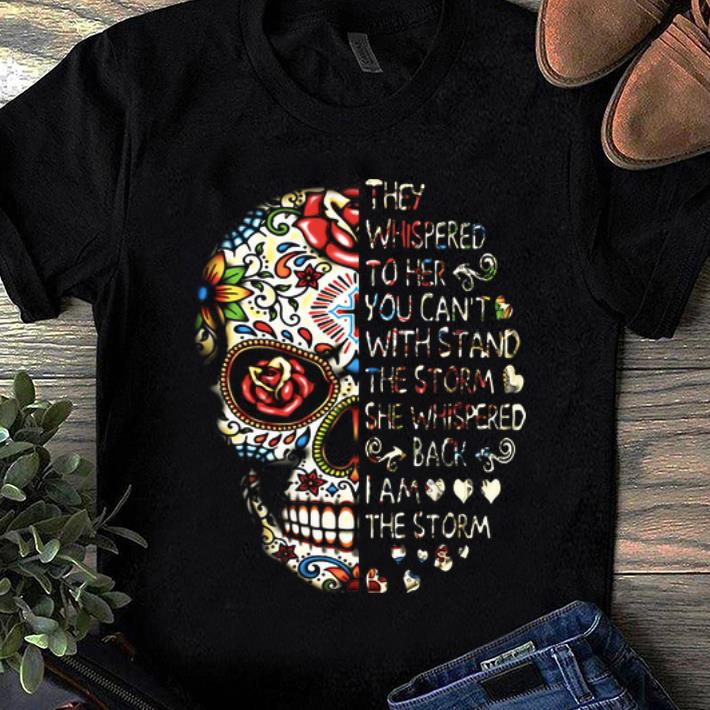 Premium They Whispered To Her You Can t With Stand The Storm She Whispered Back I Am The Storm Skull shirt 1 - Premium They Whispered To Her You Can't With Stand The Storm She Whispered Back I Am The Storm Skull shirt