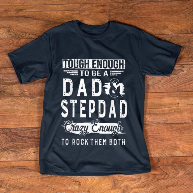 Premium Tough Enough To Be A Dad And Step Dad Crazy Enough To Rock Them Both shirt 1 - Premium Tough Enough To Be A Dad And Step Dad Crazy Enough To Rock Them Both shirt