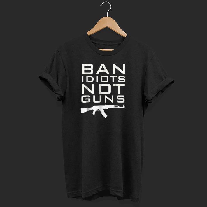 Premium ban Idiots Not Gun Guns shirts 1 - Premium ban Idiots Not Gun Guns shirts