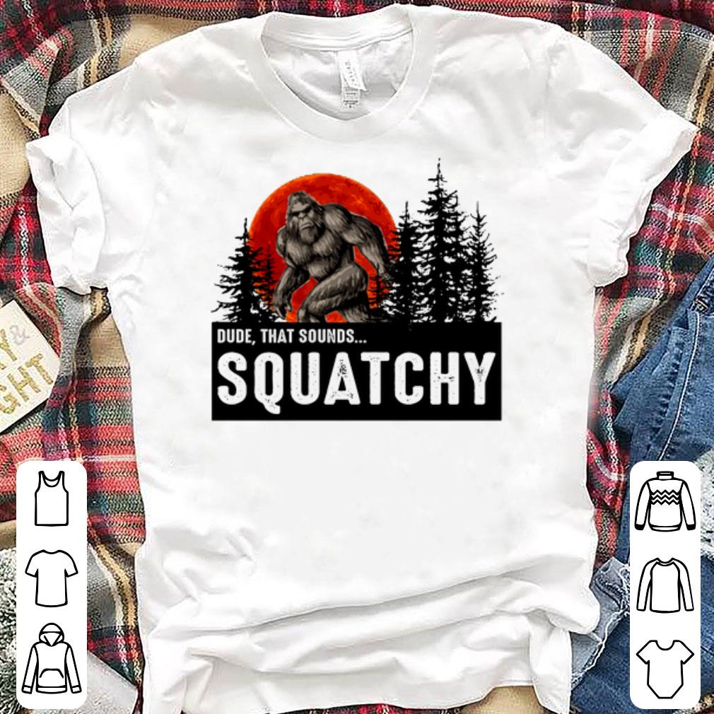 Pretty Dude That Sounds Squatchy Bigfoot Sunset shirts 1 - Pretty Dude That Sounds Squatchy Bigfoot Sunset shirts