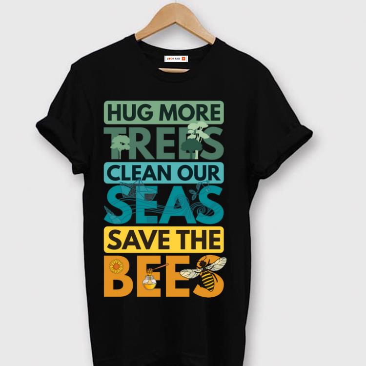 Pretty Hug More Trees Clean Our Seas Save The Bee shirt 1 - Pretty Hug More Trees Clean Our Seas Save The Bee shirt