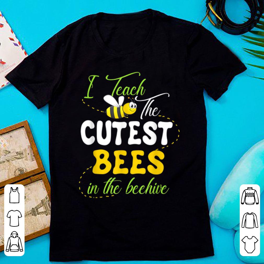 Pretty I Teach The Cutest Bees In The Beehive shirt 1 - Pretty I Teach The Cutest Bees In The Beehive shirt