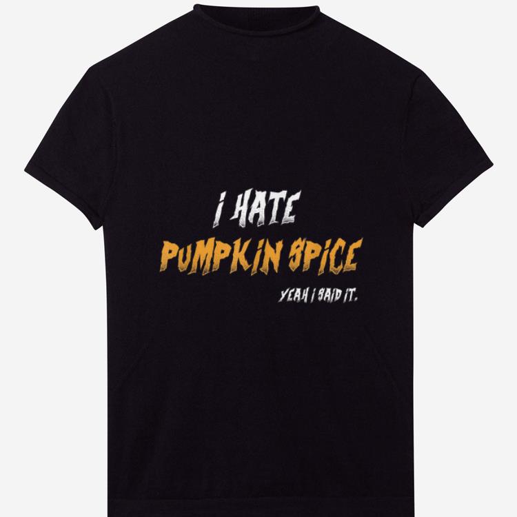 Pretty I hate pumpkin spice yeah I said it shirts 1 - Pretty I hate pumpkin spice yeah I said it shirts