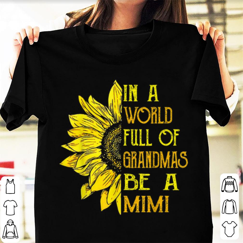 Pretty In A World Full Of Grandmas Be Mimi Sunflower shirt 1 - Pretty In A World Full Of Grandmas Be Mimi Sunflower shirt