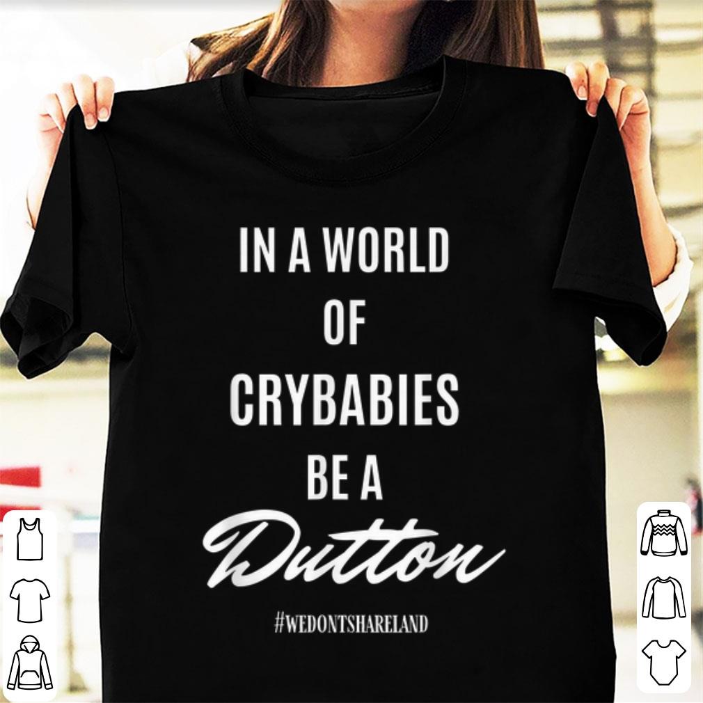 Pretty In A World Of Crybabies Be A Dutton shirt 1 - Pretty In A World Of Crybabies Be A Dutton shirt