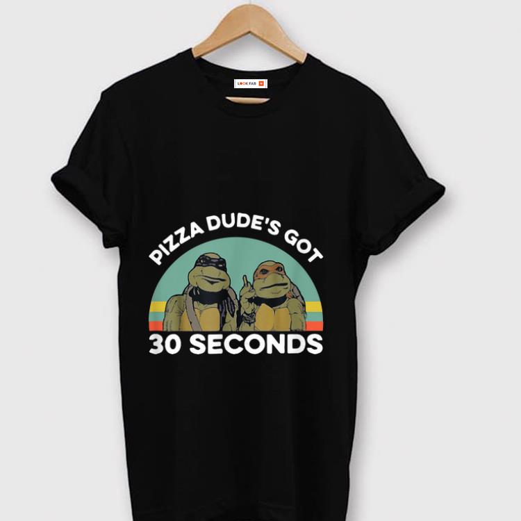 Pretty Ninja Turtle Pizza Dude s Got 30 Seconds Vintage shirt 1 - Pretty Ninja Turtle Pizza Dude's Got 30 Seconds Vintage shirt