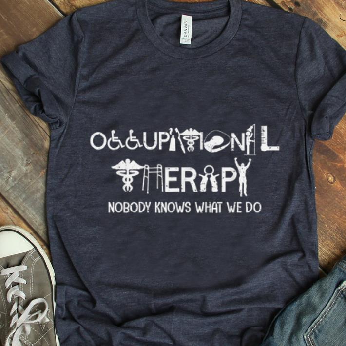 Pretty Occupational Therapy Nobody Knows What We Do shirt 1 - Pretty Occupational Therapy Nobody Knows What We Do shirt