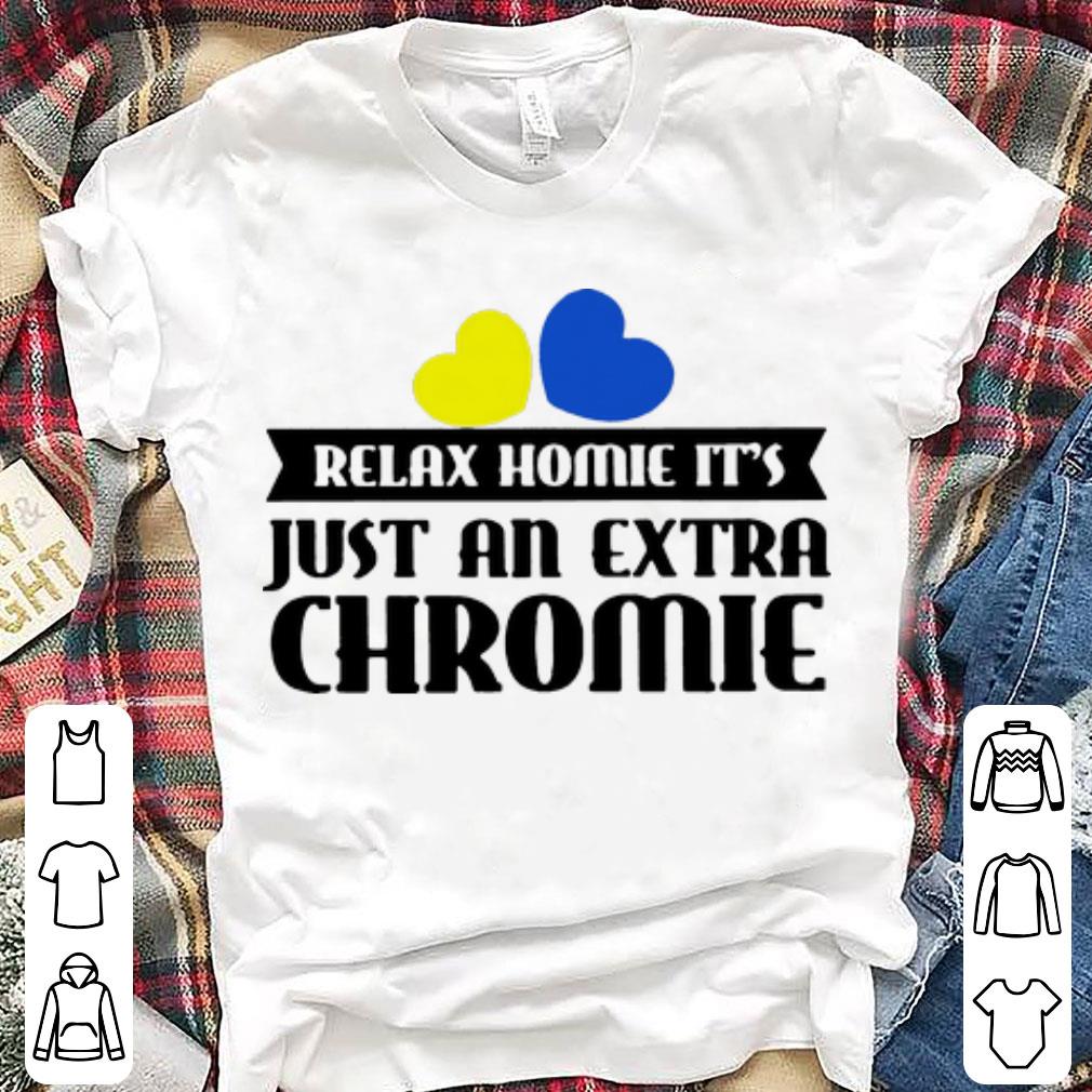 Pretty Relax Homie It s Just An Extra Chromie shirts 1 - Pretty Relax Homie It's Just An Extra Chromie shirts