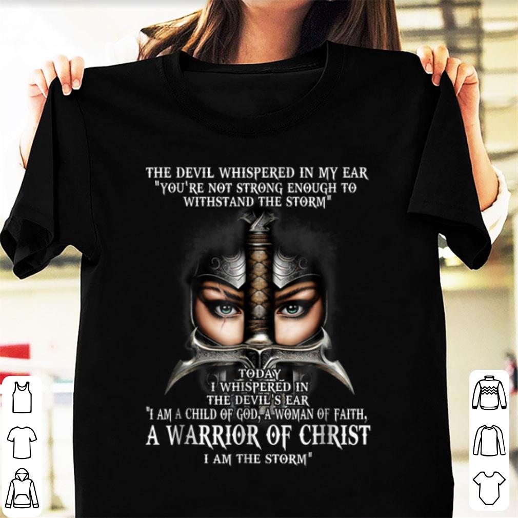 Pretty The Devil Whispered In My Ear You re Not Strong Enough To Withstand The Storm Warrior Of Christ shirt 1 - Pretty The Devil Whispered In My Ear You're Not Strong Enough To Withstand The Storm Warrior Of Christ shirt
