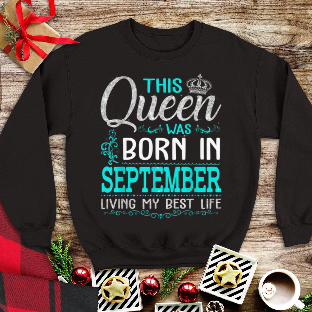 This Queen Was Born In September Living My Best Life shirt 1 - This Queen Was Born In September Living My Best Life shirt