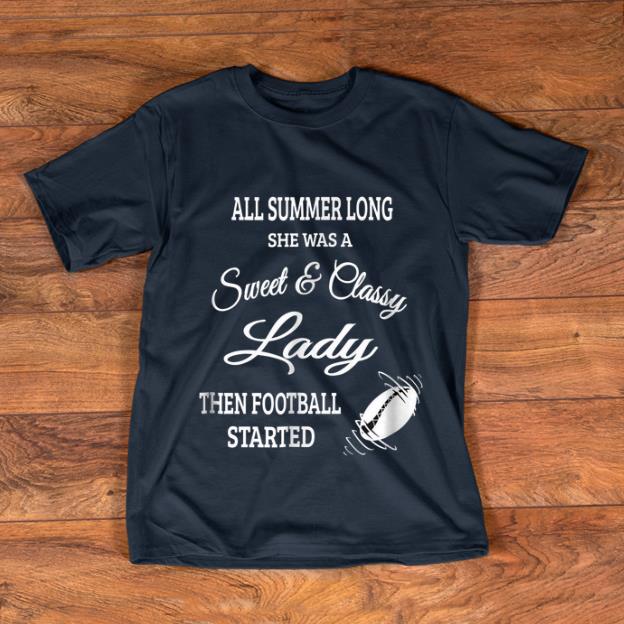 Top All Summer Long She Was A Sweet Classy Lady Then Football Started shirt 1 - Top All Summer Long She Was A Sweet & Classy Lady Then Football Started shirt