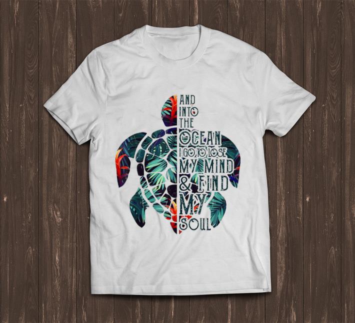 Top And Into The Ocean I Go To Lose My Mind Find My Soul Turtle Floral shirt 1 - Top And Into The Ocean I Go To Lose My Mind Find My Soul Turtle Floral shirt