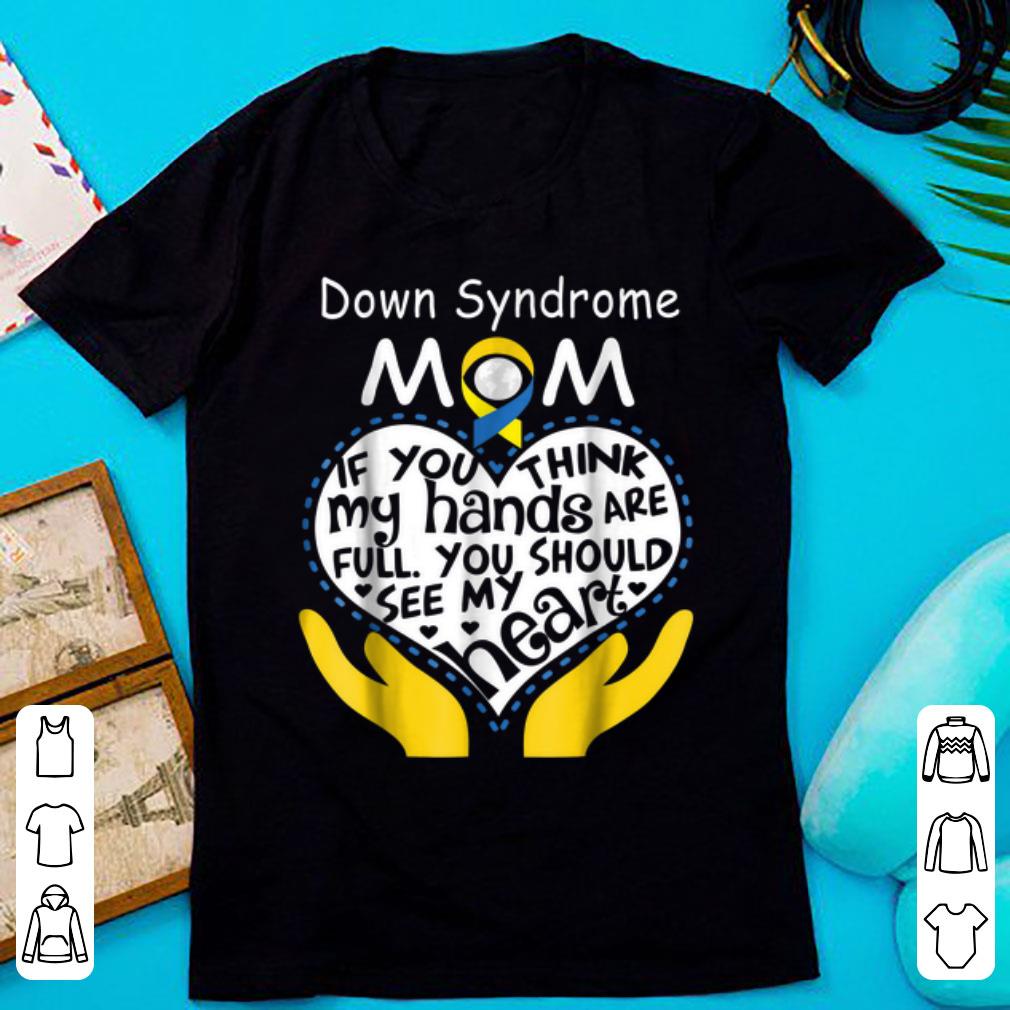 Top Down syndrome awareness mom If You Think My Hands Are Full shirt 1 - Top Down syndrome awareness mom If You Think My Hands Are Full shirt